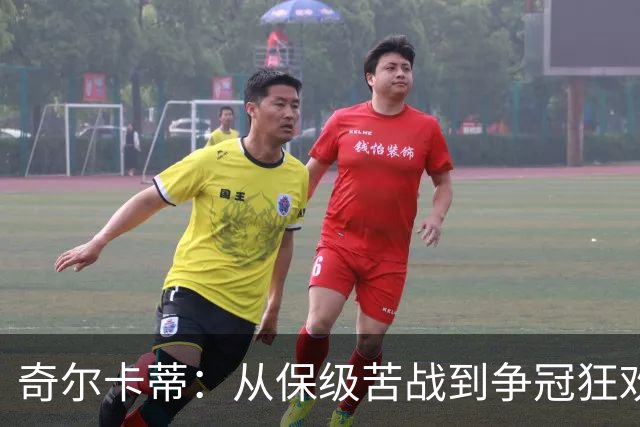 奇尔卡蒂：从保级苦战到争冠狂欢的足球梦想
